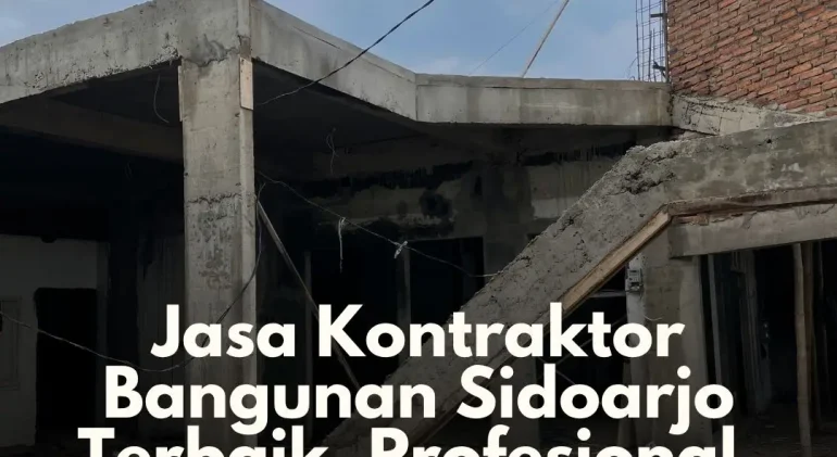 Jasa Kontraktor Bangunan Sidoarjo Terbaik, Profesional, dan Bergaransi!