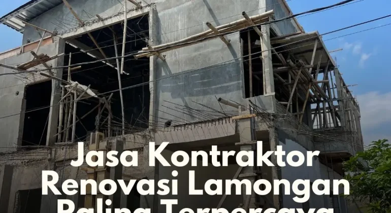 Jasa Kontraktor Renovasi Lamongan Paling Terpercaya dan Profesional