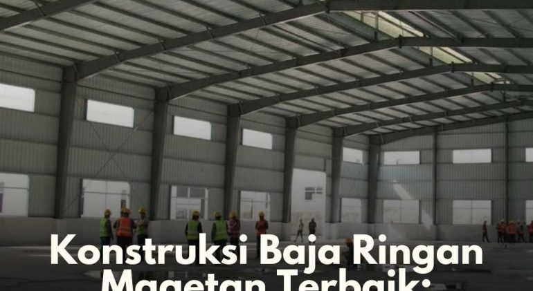 Konstruksi Baja Ringan Magetan Terbaik Kokoh & Hemat Biaya