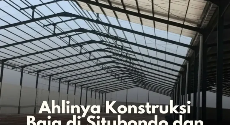 Ahlinya Konstruksi Baja di Situbondo dan Sekitarnya!