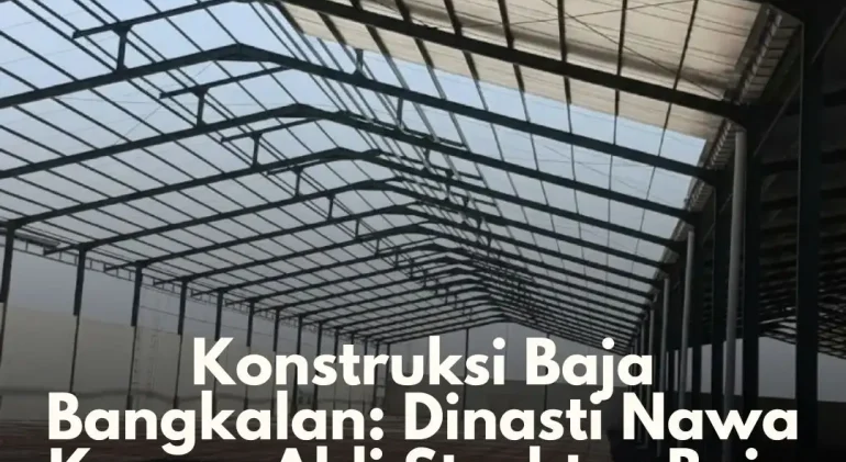 Konstruksi Baja Bangkalan Dinasti Nawa Karya, Ahli Struktur Baja Terpercaya