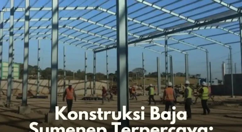 Konstruksi Baja Sumenep Terpercaya Kokoh & Bergaransi