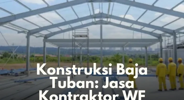 Konstruksi Baja Tuban Jasa Kontraktor WF Terbaik & Amanah