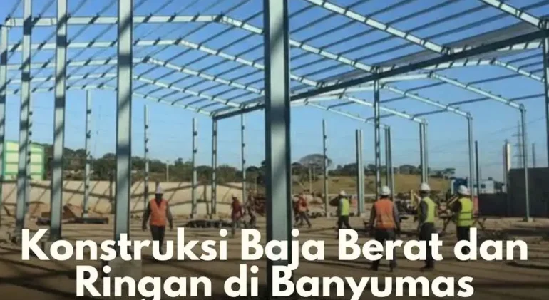 Konstruksi Baja Berat dan Ringan di Banyumas